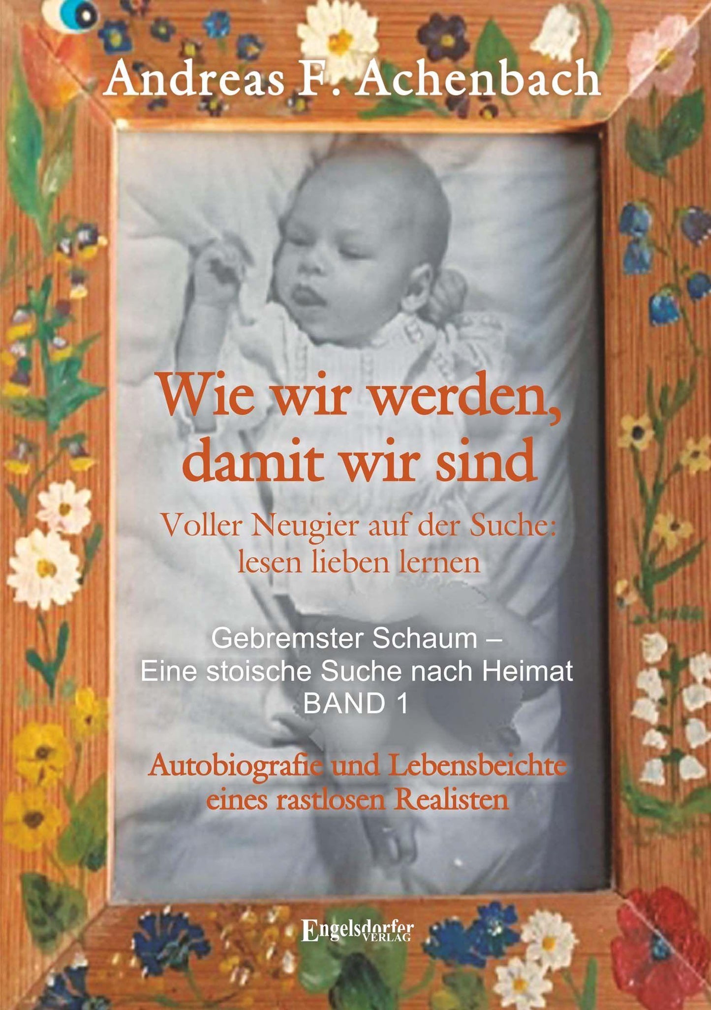 Buchcover: Gebremster Schaum - Eine stoische Suche nach Heimat - Autobiografie und Lebensbeichte eines rastlosen Realisten. Band 1
