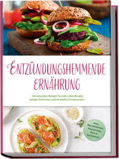 Entzündungshemmende Ernährung: Die leckersten Rezepte für mehr Lebensfreude, weniger Schmerzen und ein starkes Immunsystem - inkl. Brotrezepten, Fingerfood, Dips & Getränken