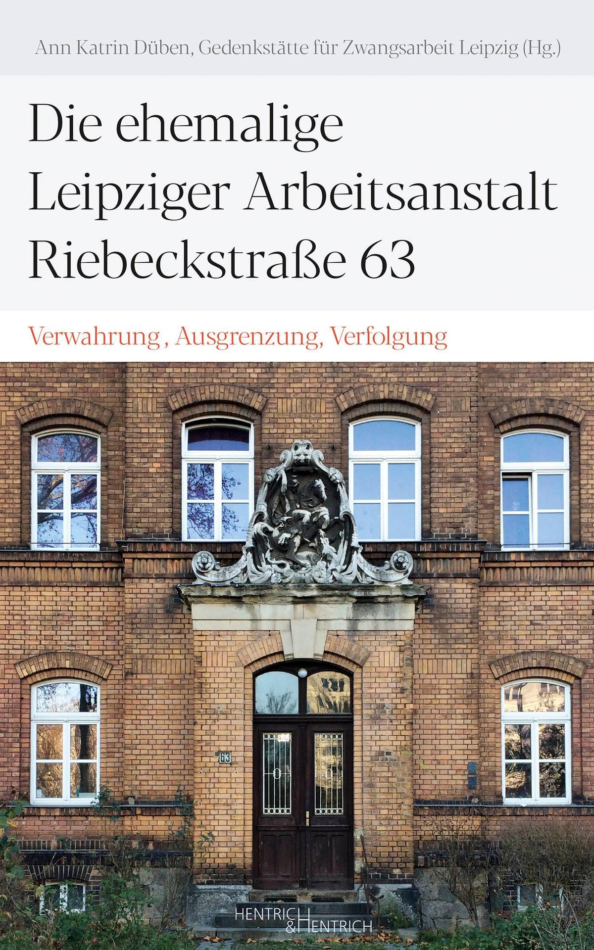 Buchcover: Die ehemalige Leipziger Arbeitsanstalt Riebeckstraße 63