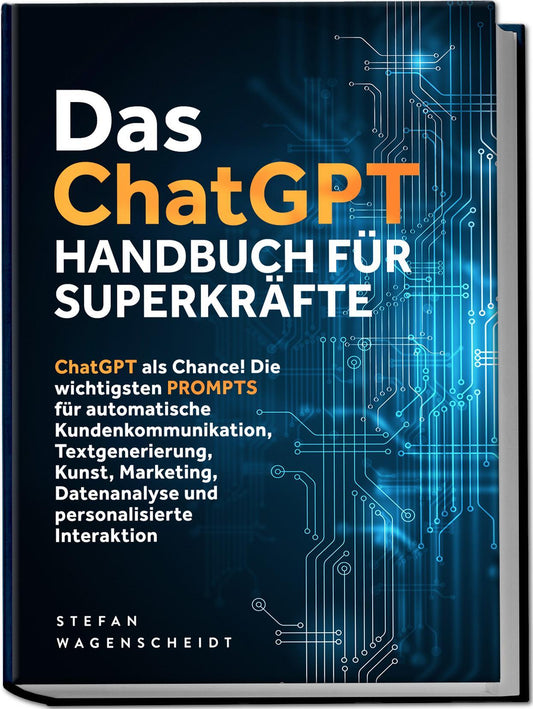 Buchcover: Das ChatGPT Handbuch für Superkräfte: ChatGPT als Chance! Die wichtigsten PROMPTS für automatische Kundenkommunikation, Textgenerierung, Kunst, Marketing, Datenanalyse und personalisierte Interaktion