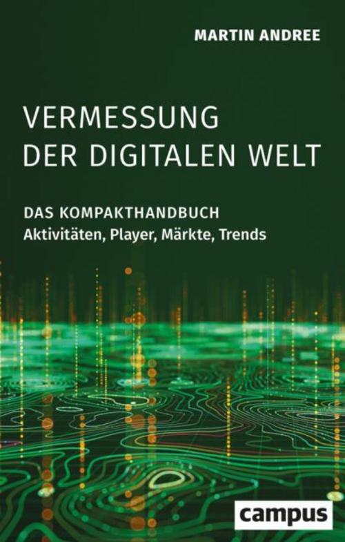 Vermessung der digitalen Welt: Das Kompakthandbuch: Aktivitäten, Player, Märkte, Trends