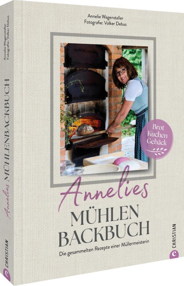 Annelies Mühlenbackbuch: Die gesammelten Rezepte einer Müllermeisterin. Brot, Kuchen & Gebäck