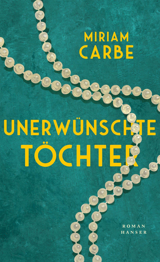 Unerwünschte Töchter.: Roman »Miriam Carbe erzählt in einer bewegenden Familiengeschichte von einem ganzen Jahrhundert.« MARIANA LEKY