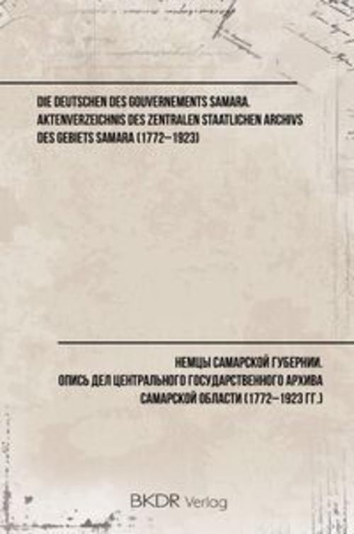 Die Deutschen des Gouvernements Samara. Aktenverzeichnis des Zentralen Staatlichen Archivs des Gebiets Samara (1772-1923)