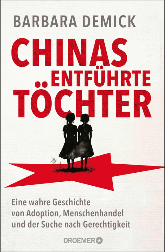Chinas entführte Töchter: Eine wahre Geschichte von Adoption, Menschenhandel und der Suche nach Gerechtigkeit | Die neue Reportage der Pulitzer-Finalistin Barbara Demick