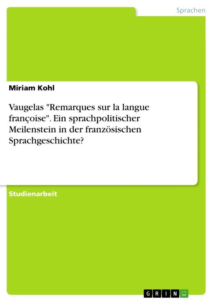 Vaugelas \"Remarques sur la langue françoise\". Ein sprachpolitischer Meilenstein in der französischen Sprachgeschichte?