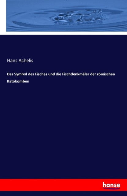 Das Symbol des Fisches und die Fischdenkmäler der römischen Katokomben