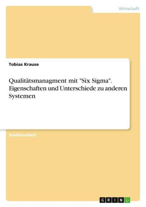Qualitätsmanagment mit \"Six Sigma\". Eigenschaften und Unterschiede zu anderen Systemen