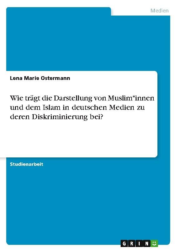 Wie trägt die Darstellung von Muslim*innen und dem Islam in deutschen Medien zu deren Diskriminierung bei?