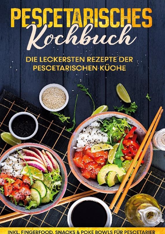 Buchcover: Pescetarisches Kochbuch: Die leckersten Rezepte der pescetarischen Küche | inkl. Fingerfood, Snacks & Poke Bowls für Pescetarier