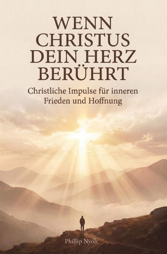 Wenn Christus dein Herz berührt: Christliche Impulse für inneren Frieden und Hoffnung
