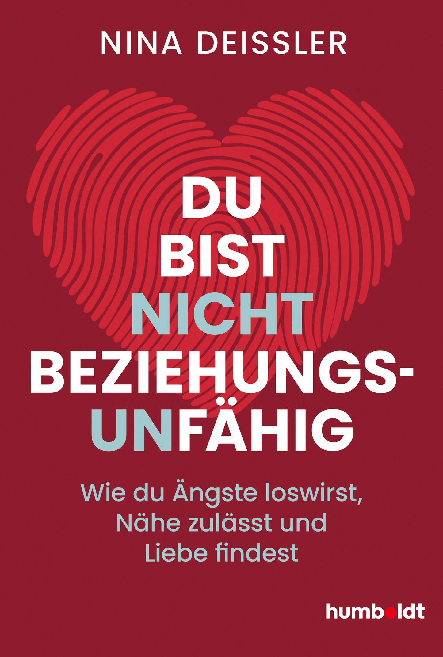 Du bist nicht beziehungsunfähig: Wie du Ängste loswirst, Nähe zulässt und Liebe findest