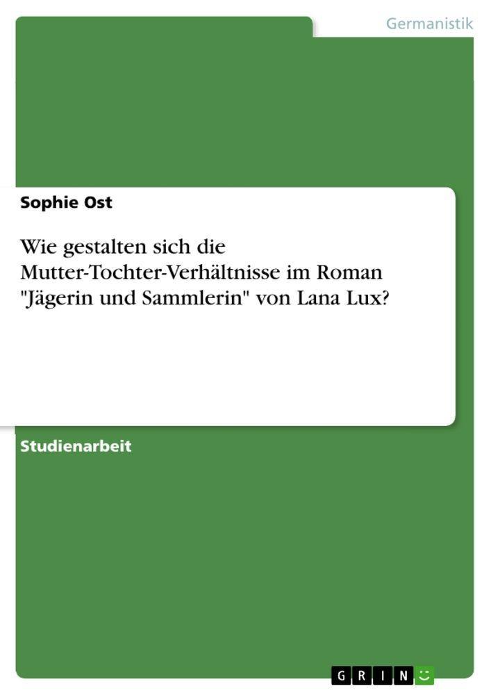 Wie gestalten sich die Mutter-Tochter-Verhältnisse im Roman \"Jägerin und Sammlerin\" von Lana Lux?