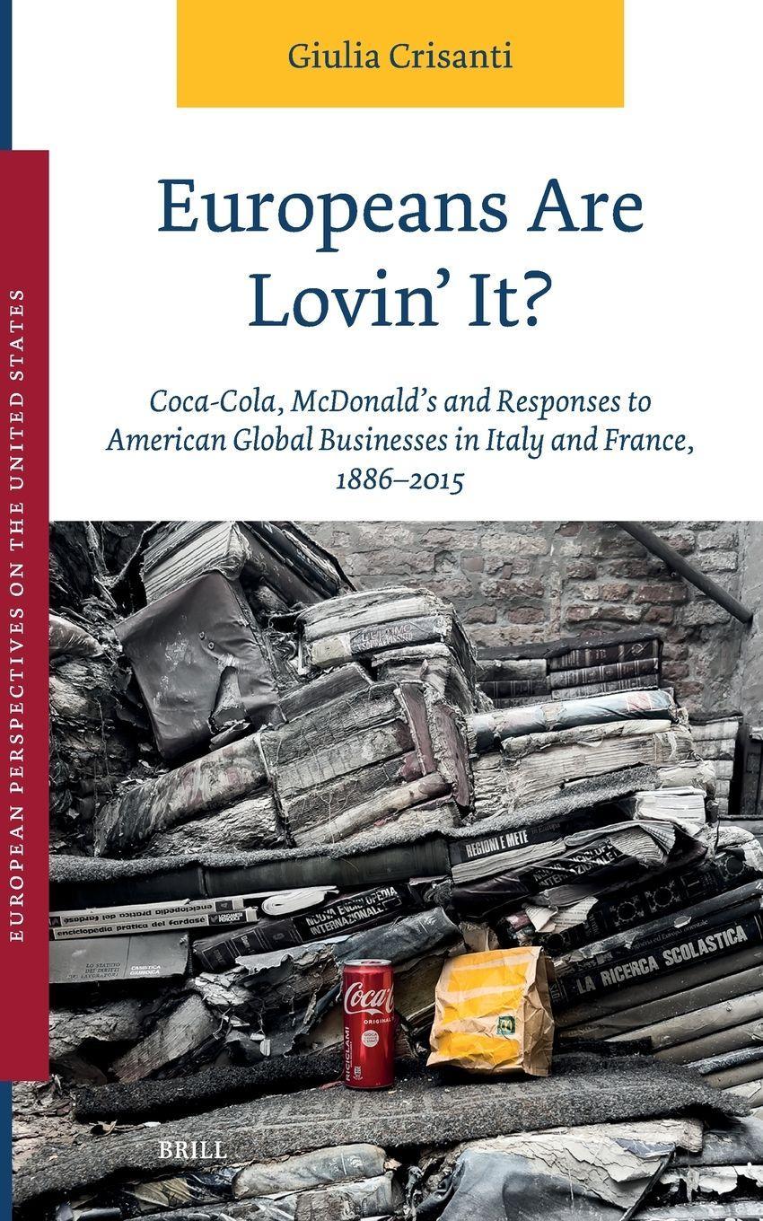 Europeans Are Lovin' It? Coca-Cola, McDonald's and Responses to American Global Businesses in Italy and France, 1886-2015