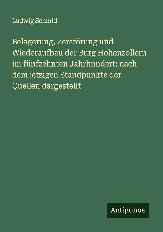 Belagerung, Zerstörung und Wiederaufbau der Burg Hohenzollern im fünfzehnten Jahrhundert: nach dem jetzigen Standpunkte der Quellen dargestellt