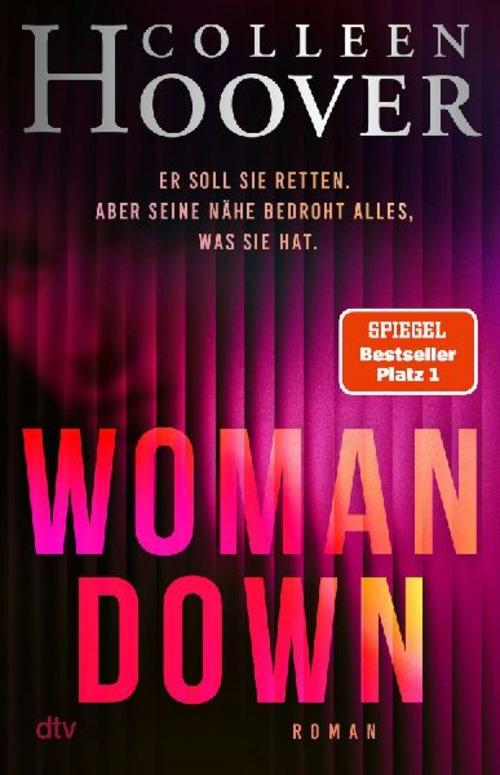 Woman Down: Bestseller-Autorin Colleen Hoover ist zurück! Ein intensiver Romantic Thriller - »Vielleicht das Abgründigste, was ich je geschrieben habe.« – Today Show