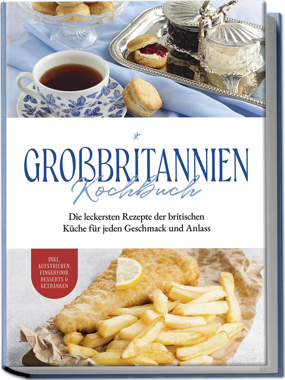 Buchcover: Großbritannien Kochbuch: Die leckersten Rezepte der britischen Küche für jeden Geschmack und Anlass | inkl. Aufstrichen, Fingerfood, Desserts & Getränken