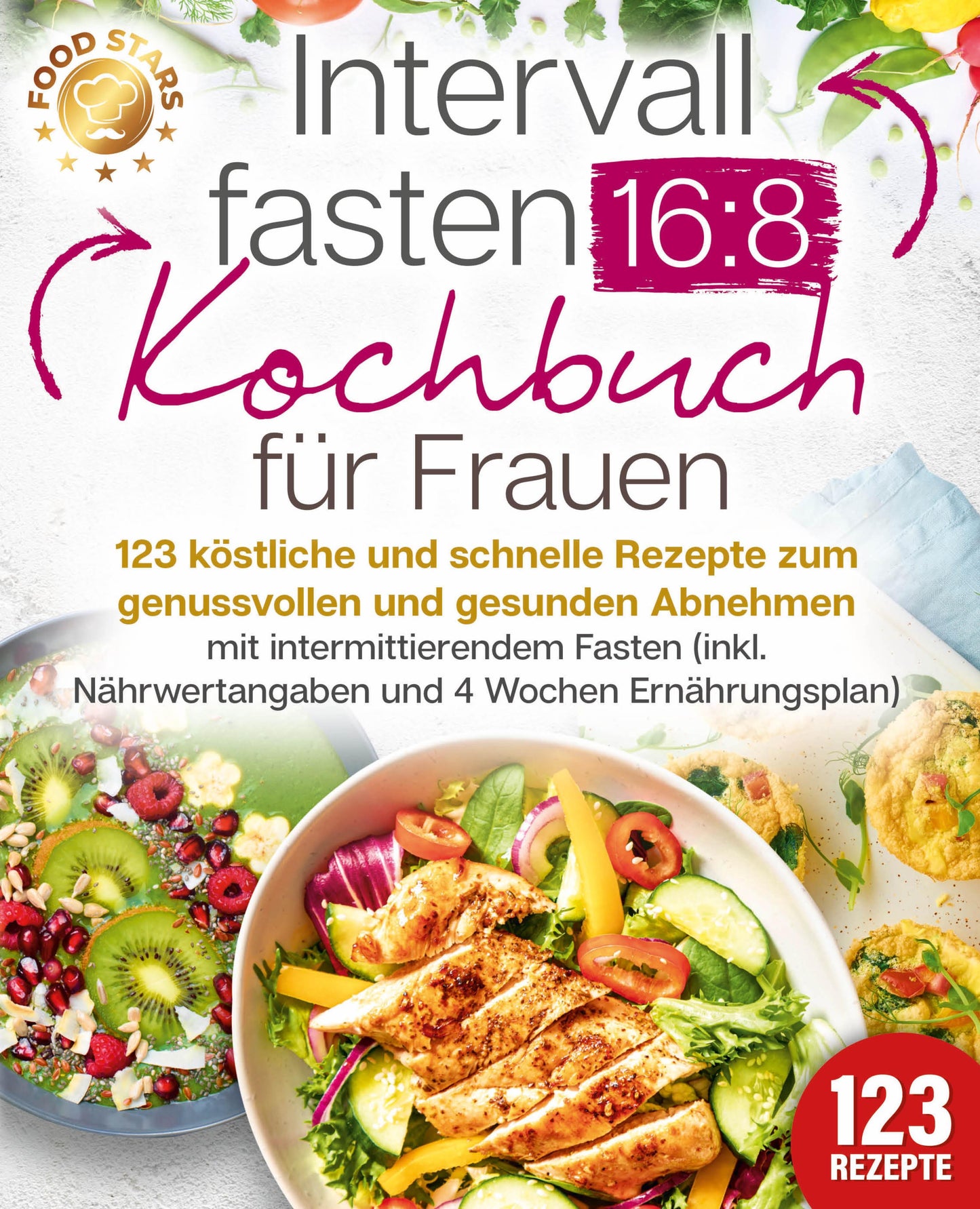 Intervallfasten 16:8 Kochbuch für Frauen: 123 köstliche und schnelle Rezepte zum genussvollen und gesunden Abnehmen mit intermittierendem Fasten (inkl. Nährwertangaben und 4 Wochen Ernährungsplan)
