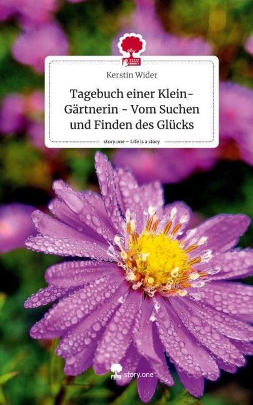 Tagebuch einer Klein-Gärtnerin - Vom Suchen und Finden des Glücks. Life is a Story - story.one