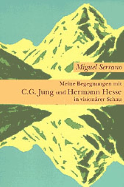 Meine Begegnungen mit C. G. Jung und Hermann Hesse in visionärer Schau