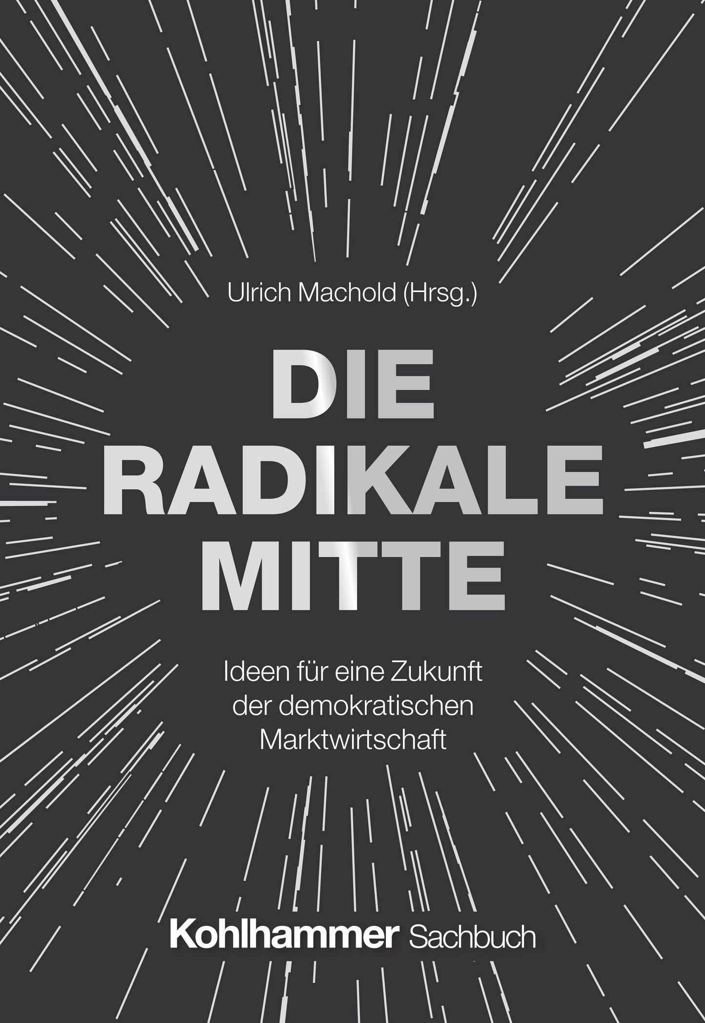 Die Radikale Mitte: Ideen für eine Zukunft der demokratischen Marktwirtschaft