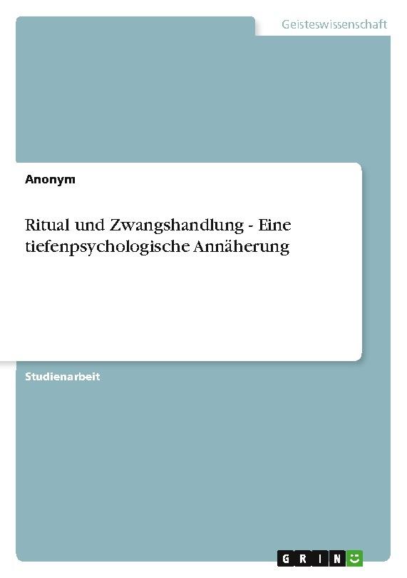 Ritual und Zwangshandlung - Eine tiefenpsychologische Annäherung