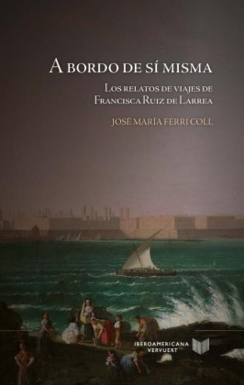 A bordo de sí misma : los relatos de viajes de Francisca Ruiz de Larrea