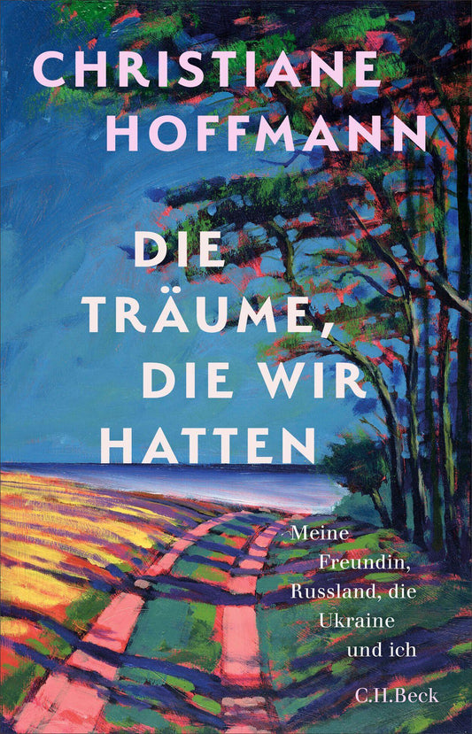 Die Träume, die wir hatten: Meine Freundin, Russland, die Ukraine und ich