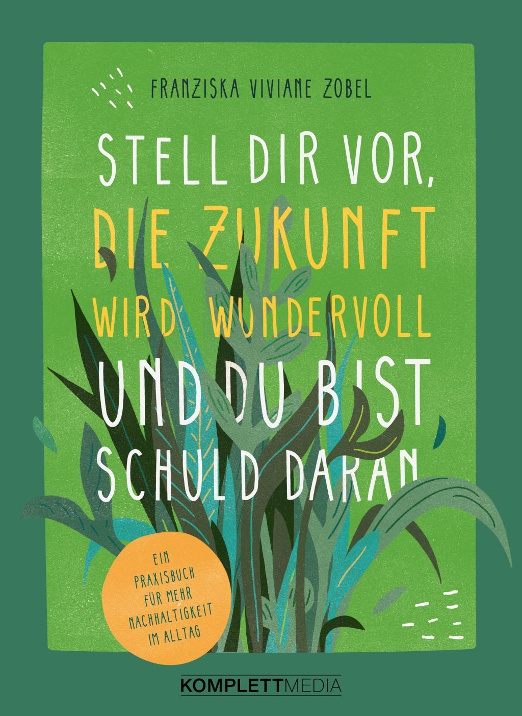 Buchcover: Stell dir vor, die Zukunft wird wundervoll und du bist schuld daran