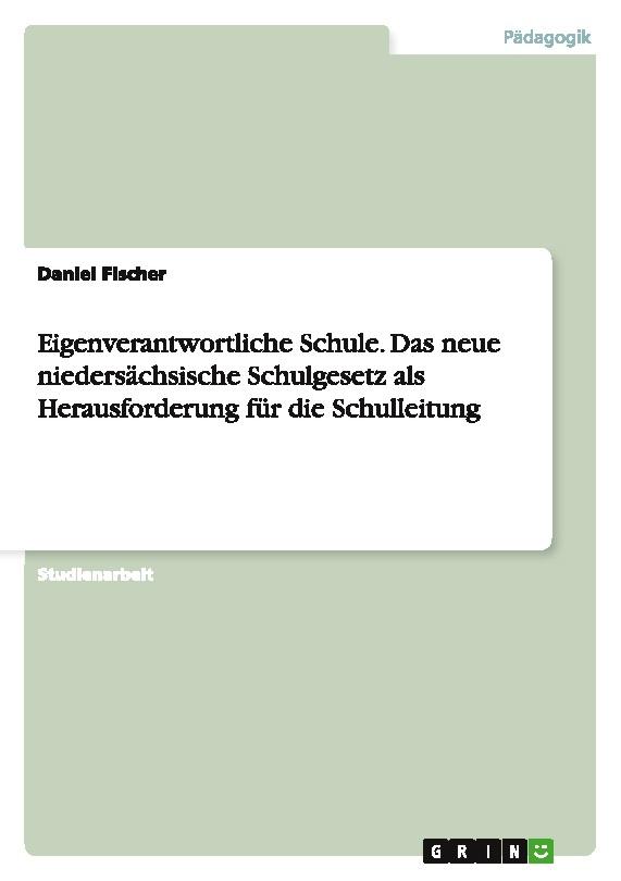 Eigenverantwortliche Schule. Das neue niedersächsische Schulgesetz als Herausforderung für die Schulleitung