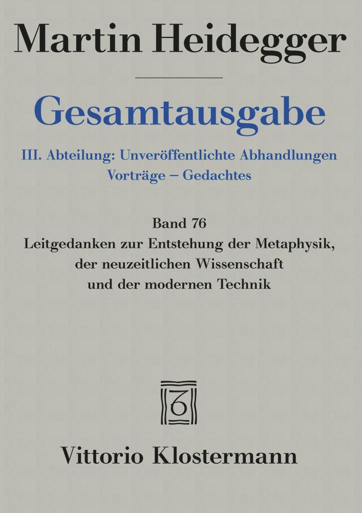 Gesamtausgabe 76. Leitgedanken zur Entstehung der Metaphysik, der neuzeitlichen Wissenschaft und der modernen Technik