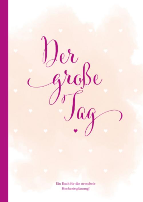 Hochzeitsplaner \"der große Tag\" - umfangreicher Wedding Planner, Hochzeits Organizer (Hardcover, 200 Seiten) zum Ausfüllen, mit vielen Checklisten, Tipps, Jahresübersicht, Kalender, etc. um die Hochzeit perfekt zu organisieren