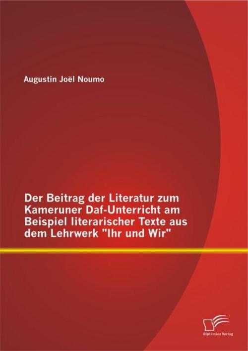 Der Beitrag der Literatur zum Kameruner Daf-Unterricht am Beispiel literarischer Texte aus dem Lehrwerk \"Ihr und Wir\"