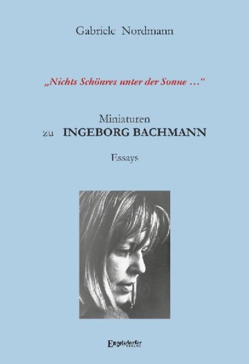 \"Nichts Schönres unter der Sonne ...\" Miniaturen zu Ingeborg Bachmann