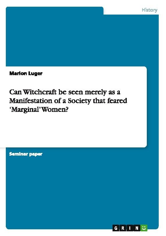 Can Witchcraft be seen merely as a Manifestation of a Society that feared 'Marginal' Women?