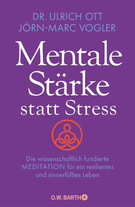 Mentale Stärke statt Stress: Die wissenschaftlich fundierte Meditation für ein resilientes und sinnerfülltes Leben
