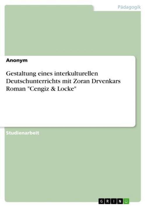 Gestaltung eines interkulturellen Deutschunterrichts mit Zoran Drvenkars Roman \"Cengiz & Locke\"