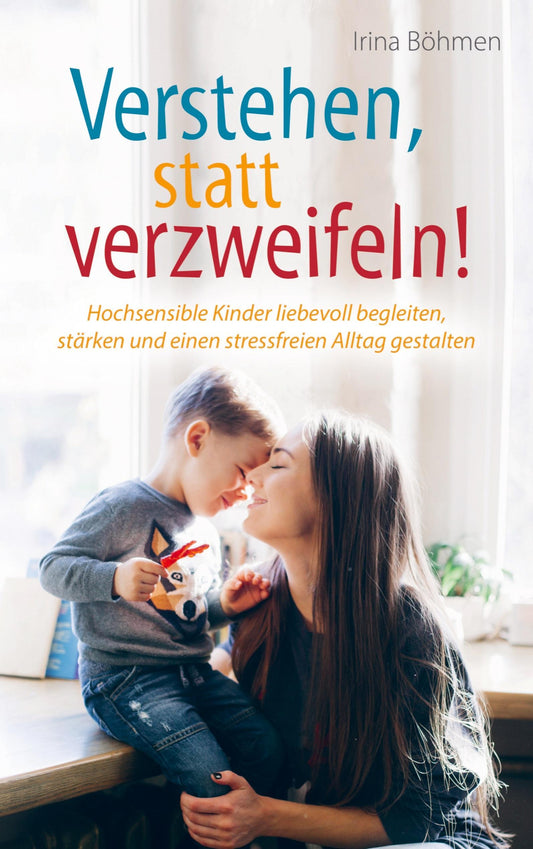 Buchcover: Verstehen, statt verzweifeln! - Hochsensible Kinder liebevoll begleiten, stärken und einen stressfreien Alltag gestalten