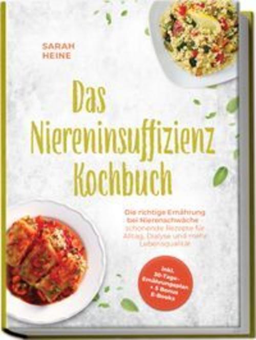 Das Niereninsuffizienz Kochbuch: Die richtige Ernährung bei Nierenschwäche - schonende Rezepte für Alltag, Dialyse und mehr Lebensqualität - inkl. 30-Tage-Ernährungsplan + 5 Bonus E-Books
