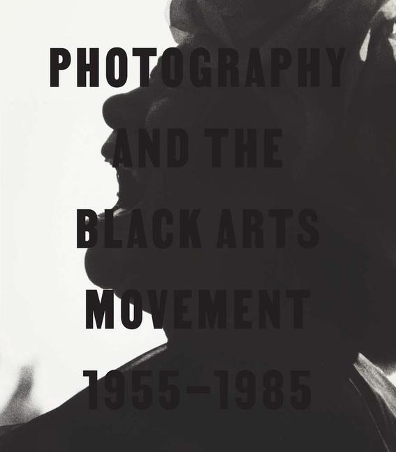 Buchcover: Photography and the Black Arts Movement, 1955-1985
