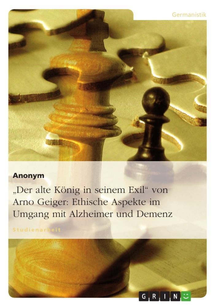 \"Der alte König in seinem Exil\" von Arno Geiger: Ethische Aspekte im Umgang mit Alzheimer und Demenz