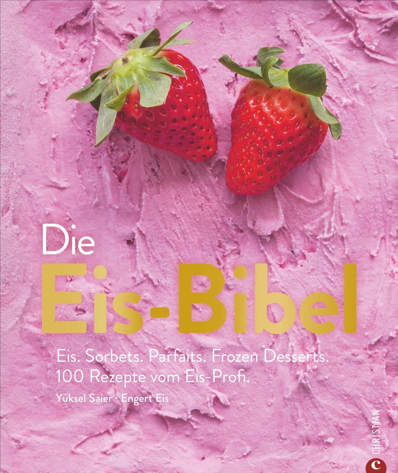 Die Eis Bibel. Eis, Sorbets, Parfaits, Frozen Desserts. 100 kreative Eis-Rezepte für die Eismaschine