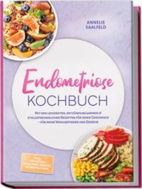 Endometriose Kochbuch: Mit den leckersten, entzündungsarmen & zyklusfreundlichen Rezepten für jeden Geschmack - für mehr Wohlbefinden und Energie - inkl. Frühstück, Meal-Prep, Snacks, Desserts & uvm.