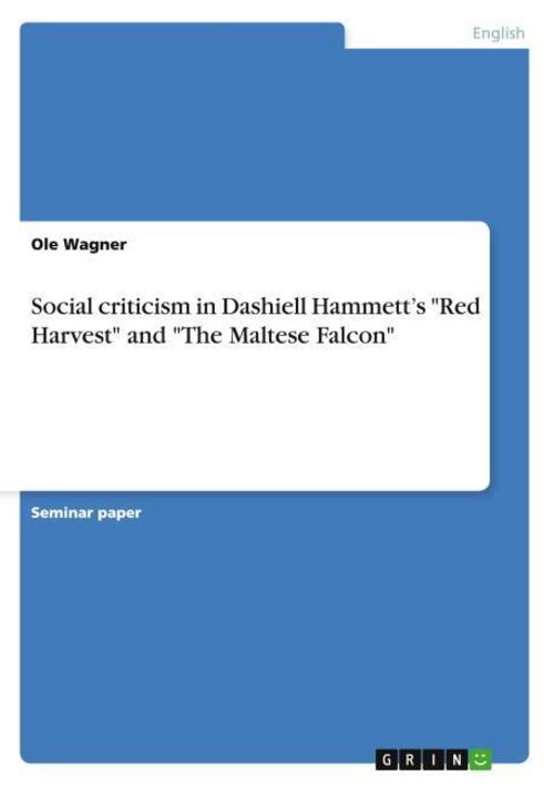 Social criticism in Dashiell Hammett's \"Red Harvest\" and \"The Maltese Falcon\"