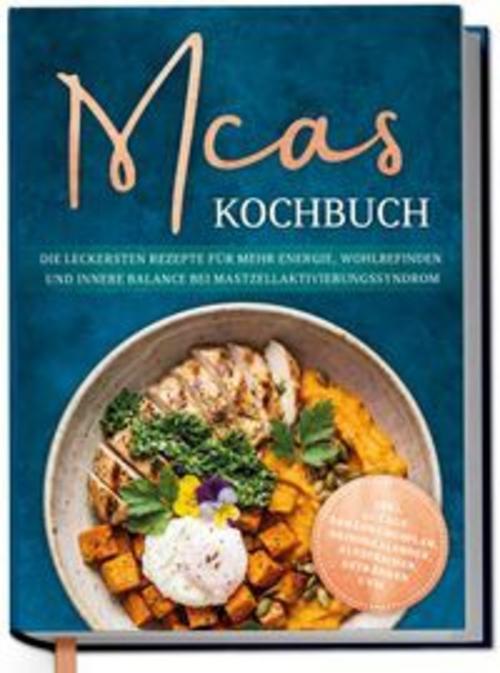 MCAS Kochbuch: Die leckersten Rezepte für mehr Energie, Wohlbefinden und innere Balance bei Mastzellaktivierungssyndrom - inkl. 30-Tage-Ernährungsplan, Saisonkalender, Aufstrichen, Getränken uvm.