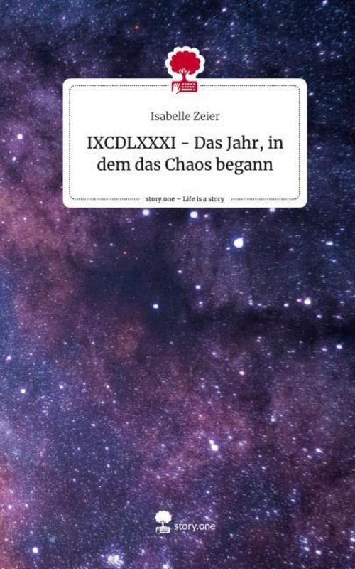 IXCDLXXXI - Das Jahr, in dem das Chaos begann. Life is a Story - story.one