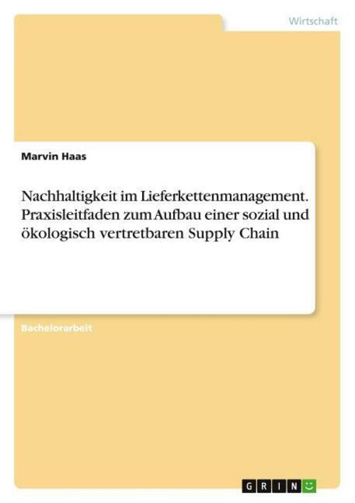 Nachhaltigkeit im Lieferkettenmanagement. Praxisleitfaden zum Aufbau einer sozial und ökologisch vertretbaren Supply Chain