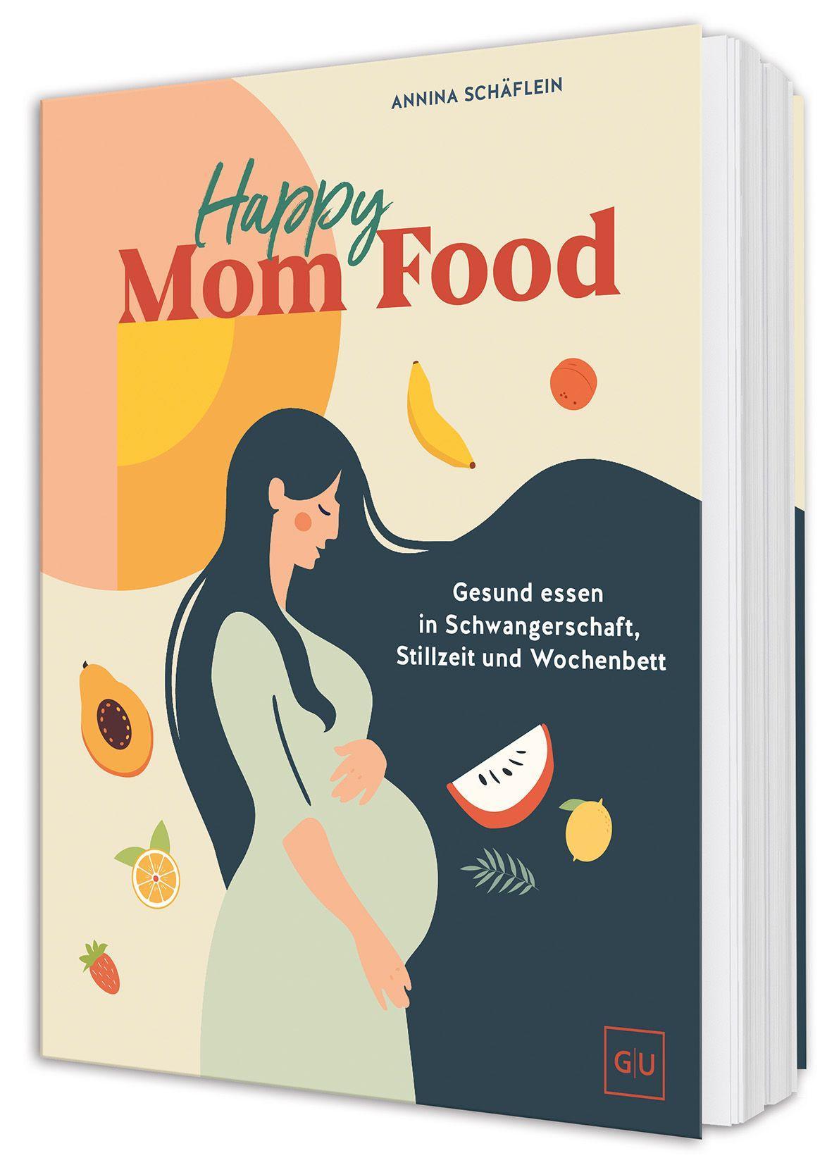 Happy Mom Food: Gesund essen in Schwangerschaft, Wochenbett und Stillzeit- Rezepte für jede Phase
