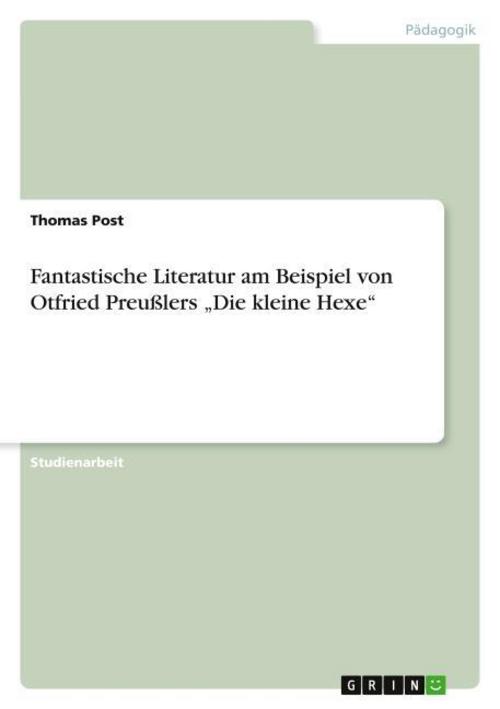 Fantastische Literatur am Beispiel von Otfried Preußlers \"Die kleine Hexe\"