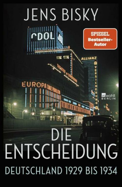 Die Entscheidung: Deutschland 1929 bis 1934 | \"Mit großer Erzähllust hält Jens Bisky seine Leserschaft in Atem.\" Neue Zürcher Zeitung